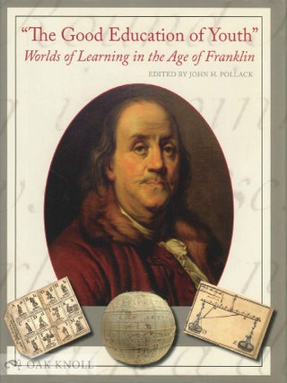Order Nr. 100470 "THE GOOD EDUCATION OF YOUTH": WORLDS OF LEARNING IN THE AGE OF FRANKLIN. John...