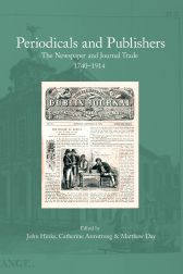 PERIODICALS AND PUBLISHERS: THE NEWSPAPER AND JOURNAL TRADE, 1740-1914. John Hinks, Catherine Armstrong.