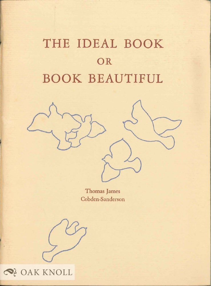 Order Nr. 101002 THE IDEAL BOOK OF BOOK BEAUTIFUL: A TRACT ON CALLIGRAPHY, PRINTING, AND ILLUSTRATION AND ON THE BOOK BEAUTIFUL AS A WHOLE. T. J. Cobden-Sanderson.