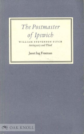 Order Nr. 101212 THE POSTMASTER OF IPSWICH, WILLIAM STEVENSON FITCH, ANTIQUARY AND THIEF. Janet...