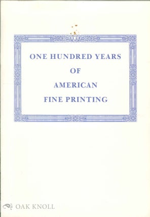 ONE HUNDRED YEARS OF AMERICAN FINE PRINTING, AN EXHIBITION. George M. Barringer, compiler.