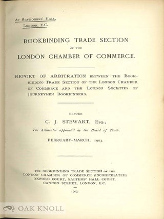 BOOKBINDING TRADE SECTION OF THE LONDON CHAMBER OF COMMERCE. REPORT OF ARBITRATION BETWEEN THE BOOKBINDING TRADE SECTION OF THE LONDON CHAMBER OF COMMERCE AND THE LONDON SOCIETIES OF JOURNEYMEN BOOKBINDERS.