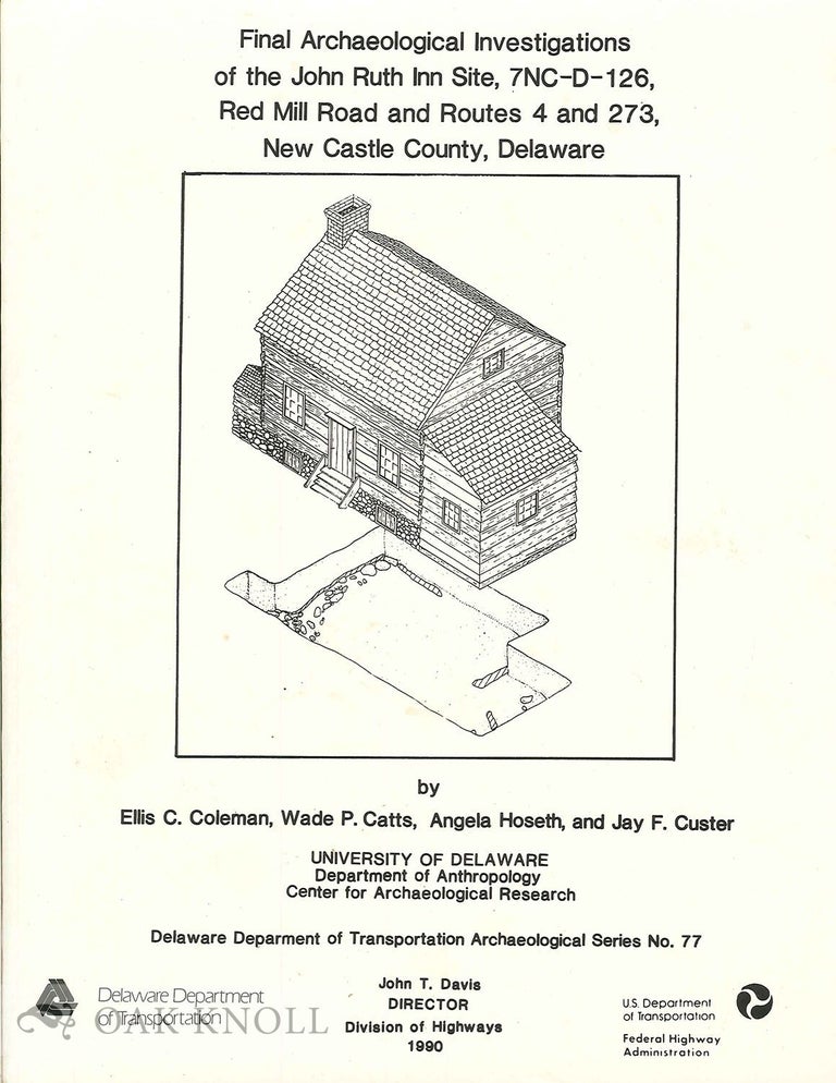 Order Nr. 102575 FINAL ARCHAEOLOGICAL INVESTIGATIONS OF THE JOHN RUTH INN SITE, 7NC-D-126, RED MILL ROAD AND ROUTES 4 AND 273, NEW CASTLE COUNTY, DELAWARE. Ellis C. Coleman, Angela Hoseth, Wade P. Catts, Jay F. Custer.