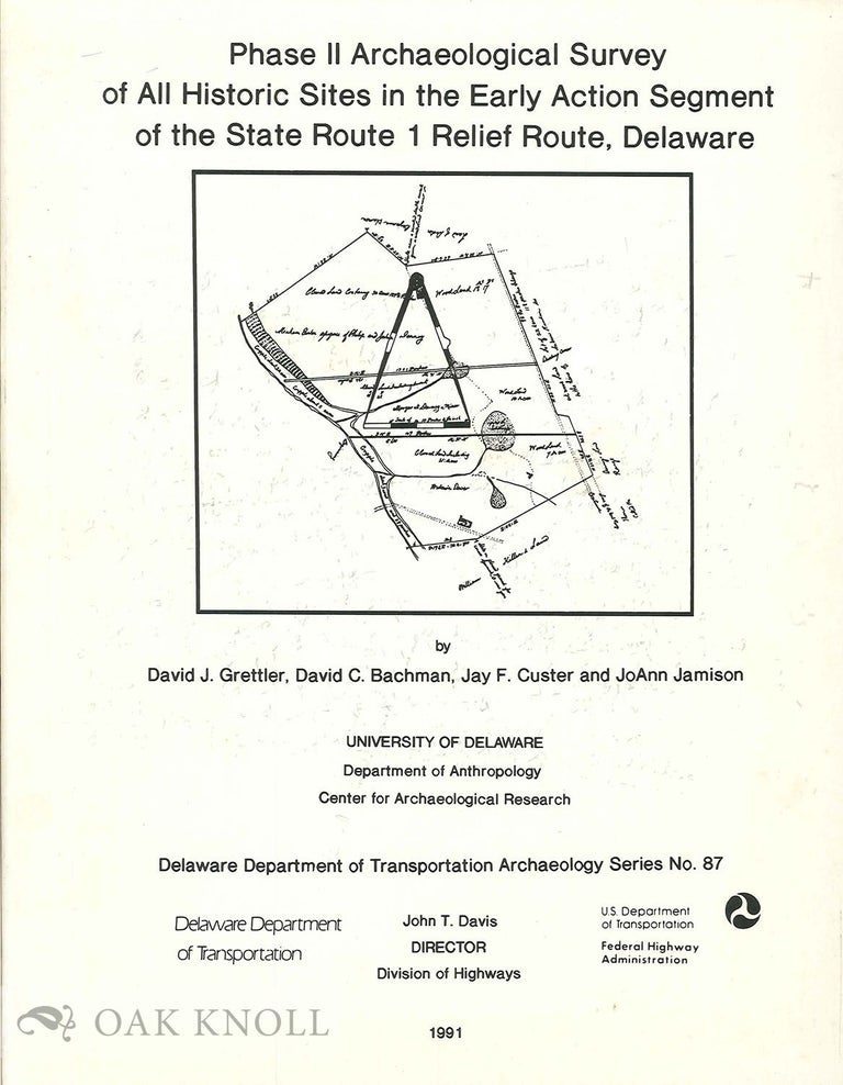 Order Nr. 102810 PHASE II ARCHAEOLOGICAL SURVEY OF ALL HISTORIC SITES IN THE EARLY ACTION SEGMENT OF THE STATE ROUTE 1 RELIEF ROUTE, DELAWARE. David J. Grettler, Jay F. Custer, David C. Bachman, Jo Ann Jamison.