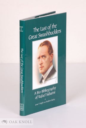 THE LAST OF THE GREAT SWASHBUCKLERS: A BIO-BIBLIOGRAPHY OF RAFAEL SABATINI. Jesse F. and Knight.