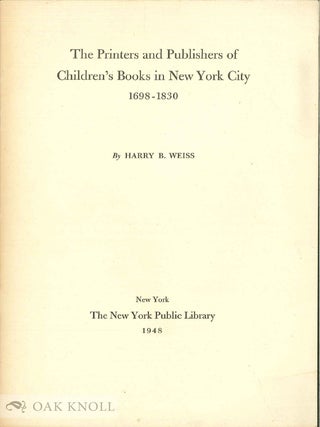PRINTERS AND PUBLISHERS OF CHILDREN'S BOOKS IN NEW YORK CITY 1698-1830.&quot. Harry B. Weiss.