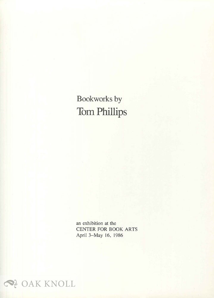 Order Nr. 103173 BOOKWORKS BY TOM PHILLIPS, AN EXHIBITION AT THE CENTER FOR BOOK ARTS.