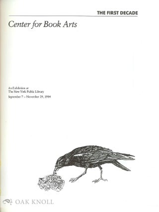 THE FIRST DECADE, CENTER FOR BOOK ARTS, AN EXHIBITION AT THE NEW YORK PUBLIC LIBRARY SEPTEMBER 7 - NOVEMBER 29, 1984.