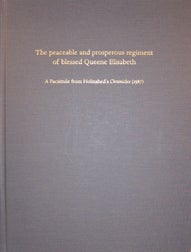 THE PEACEABLE AND PROSPEROUS REGIMENT OF BLESSED QUEENE ELISABETH: A FACSIMILE FROM HOLINSHED'S. Cyndia Susan Clegg.