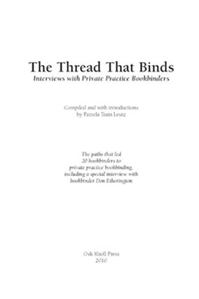 THE THREAD THAT BINDS: INTERVIEWS WITH PRIVATE PRACTICE BOOKBINDERS.