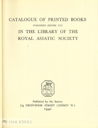 CATALOGUE OF PRINTED BOOKS PUBLISHED BEFORE 1932 IN THE LIBRARY OF THE ROYAL ASIATIC SOCIETY