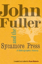 Order Nr. 104085 JOHN FULLER & THE SYCAMORE PRESS: A BIBLIOGRAPHIC HISTORY. Ryan Roberts,...