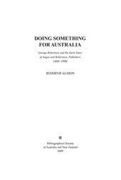 DOING SOMETHING FOR AUSTRALIA: GEORGE ROBERTSON AND THE EARLY YEARS OF ANGUS AND ROBERTSON, PUBLISHERS, 1888-1900