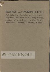 BOOKS AND PAMPHLETS PUBLISHED IN CANADA, UP TO THE YEAR EIGHTEEN HUNDRED AND THIRTY-SEVEN, COPIES...