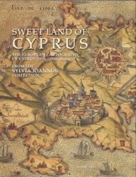 SWEET LAND OF CYPRUS: THE EUROPEAN CARTOGRAPHY OF CYPRUS (15TH-19TH CENTURY. Sylvia Ioannou.