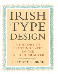 Order Nr. 104562 IRISH TYPE DESIGN: A HISTORY OF PRINTING TYPES IN THE IRISH CHARACTER. Dermot McGuinne.