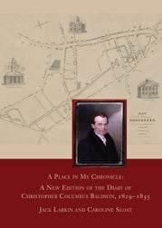 Order Nr. 104667 A PLACE IN MY CHRONICLE: A NEW EDITION OF THE DIARY OF CHRISTOPHER COLUMBUS BALDWIN, 1829-1835. Jack Larkin, Caroline Sloat.