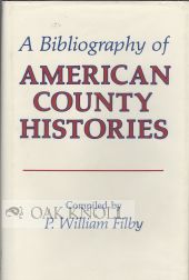 A BIBLIOGRAPHY OF AMERICAN COUNTY HISTORIES. P. William Filby.