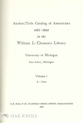 AUTHOR/TITLE CATALOG OF AMERICANA 1493-1860 IN THE WILLIAM L. CLEMENTS LIBRARY, UNIVERSITY OF MICHIGAN, ANN ARBOR, MICHIGAN.