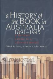 Order Nr. 104984 A HISTORY OF THE BOOK IN AUSTRALIA 1891-1945. Martyn Lyons, John Arnold