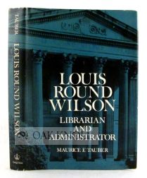 LOUIS ROUND WILSON, LIBRARIAN AND ADMINISTRATOR. Maurice F. Tauber.