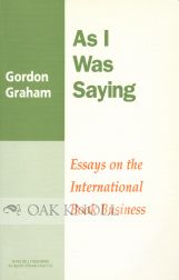 AS I WAS SAYING: ESSAYS ON THE INTERNATIONAL BOOK BUSINESS. Gordon Graham.