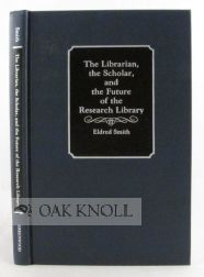 THE LIBRARIAN, THE SCHOLAR, AND THE FUTURE OF THE RESEARCH LIBRARY. Eldred Smith.