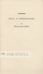 ONLY A COMPOSITOR! Henry Lewis Bullen.
