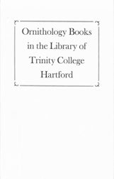 Order Nr. 105709 ORNITHOLOGY BOOKS IN THE LIBRARY OF TRINITY COLLEGE, HARTFORD, INCLUDING THE...