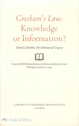 Order Nr. 105866 GRESHAM'S LAW: KNOWLEDGE OR INFORMATION? Daniel J. Boorstin