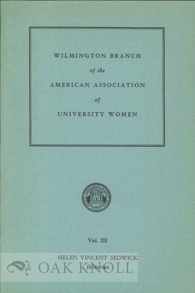 Order Nr. 106013 HISTORY OF THE WILMINGTON BRANCH, AMERICAN ASSOCIATION OF UNIVERSITY WOMEN, VOL. III. Helen Vincent1 Sedwick.