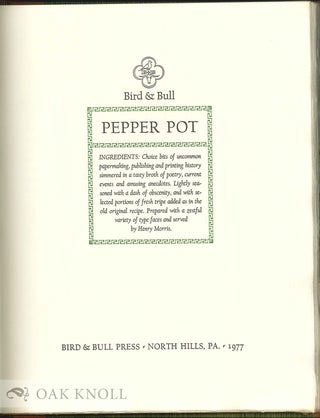 BIRD & BULL PEPPER POT: INGREDIENTS, CHOICE BITS OF UNCOMMON PAPERMAKING PUBLISHING AND PRINTING HISTORY SIMMERED IN A TASTY BROTH OF POETRY, CURRENT EVENTS AND AMUSING ANECDOTES. LIGHTLY SEASONED WITH A DASH OF OBSCENITY, AND WITH SELECTED PORTIONS OF TRIPE ADDED AS IN THE OLD ORIGINAL RECIPE.