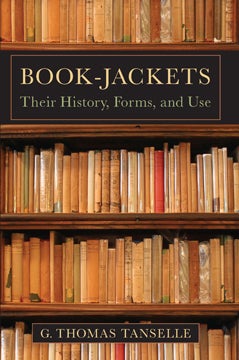 Order Nr. 107173 BOOK-JACKETS: THEIR HISTORY, FORMS, AND USE. G. Thomas Tanselle