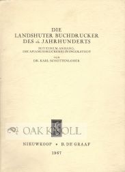Order Nr. 107457 DIE LANDSHUTER BUCHDRUCKER DES 16. JAHRHUNDERTS. MIT EINEM ANHANG: DIE APIANUSDRUCKEREI IN INGOLSTADT. Karl Schottenloher.