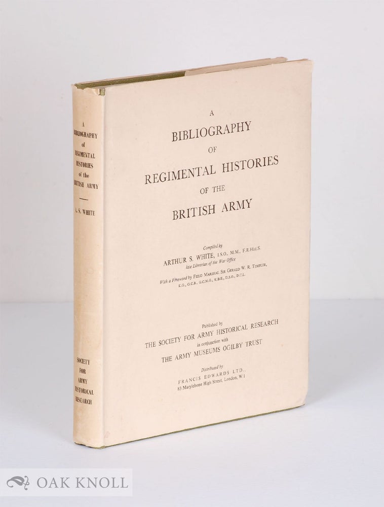 Order Nr. 107669 A BIBLIOGRAPHY OF REGIMENTAL HISTORIES OF THE BRITISH ARMY. Arthur S. White.