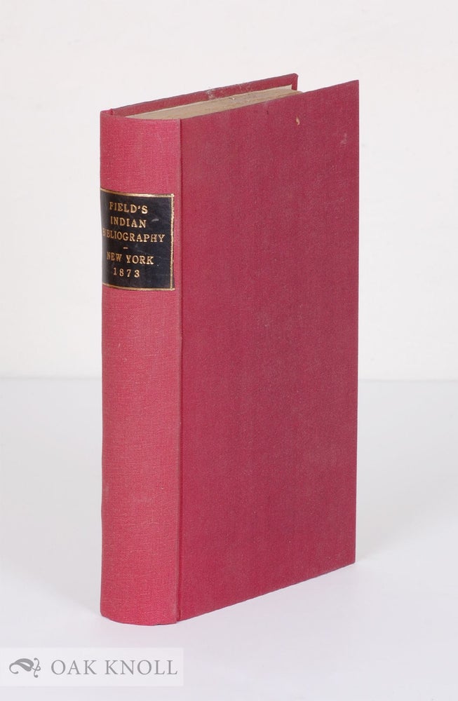 Order Nr. 107757 ESSAY TOWARDS AN INDIAN BIBLIOGRAPHY BEING A CATALOGUE OF BOOKS RELATING TO THE HISTORY, ANTIQUITIES, LANGUAGES AND ORIGIN OF THE AMERICAN INDIANS IN THE LIBRARY OF THOMAS W. FIELD, WITH BIBLIOGRAPHICAL AND HISTORICAL NOTES. Thomas W. Field.