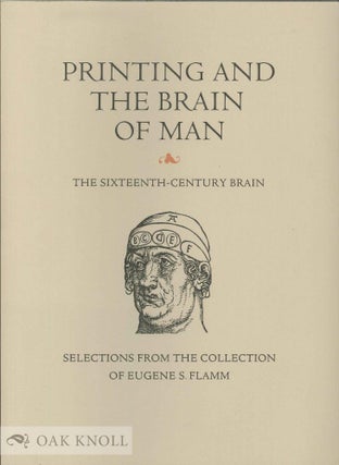 Order Nr. 107875 PRINTING AND THE BRAIN OF MAN: THE SIXTEENTH CENTURY BRAIN. Eugene S. Flamm