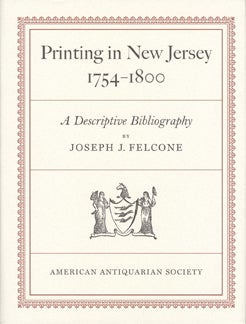 Order Nr. 108913 PRINTING IN NEW JERSEY 1754-1800: A DESCRIPTIVE BIBLIOGRAPHY. Joseph J. Felcone