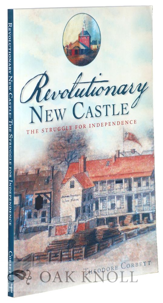 Order Nr. 109298 REVOLUTIONARY NEW CASTLE, THE STRUGGLE FOR INDEPENDENCE. Theodore Corbett.