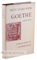 Order Nr. 109394 FIFTY YEARS WITH GOETHE 1901-1951: COLLECTED STUDIES BY A.R. HOHLFELD. A. R....
