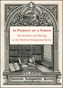 Order Nr. 109945 IN PURSUIT OF A VISION: TWO CENTURIES OF COLLECTING AT THE AMERICAN ANTIQUARIAN SOCIETY.