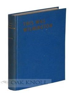 Order Nr. 110130 THIS WAS WILMINGTON, A VETERAN JOURNALIST'S RECOLLECTIONS OF THE "GOOD OLD...
