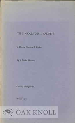 Order Nr. 112661 THE MOULTON TRAGEDY, A HEROIC POEM WITH LYRICS. S. Foster Damon