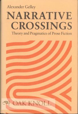 NARRATIVE CROSSINGS THEORY AND PRAGMATICS OF PROSE FICTION. Alexander Gelley.