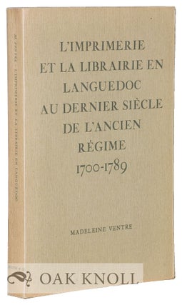 L' IMPRIMERIE ET LA LIBRAIRIE EN LANGUEDOC AU DERNIER SIÈCLE DE L'ANCIEN RÉGIME. Madeleine Ventre.