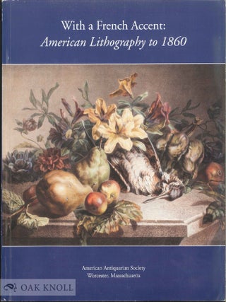 Order Nr. 114981 WITH A FRENCH ACCENT: AMERICAN LITHOGRAPHY TO 1860. Georgia B. Barnhill