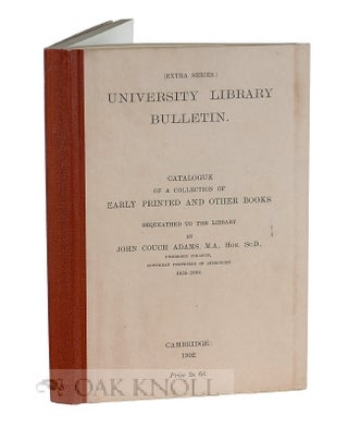 Order Nr. 114996 CATALOGUE OF A COLLECTION OF EARLY PRINTED AND OTHER BOOKS BEQUEATHED TO THE...