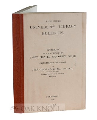 Order Nr. 114996 CATALOGUE OF A COLLECTION OF EARLY PRINTED AND OTHER BOOKS BEQUEATHED TO THE LIBRARY BY JOHN COUCH ADAMS...