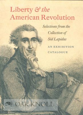 LIBERTY & THE AMERICAN REVOLUTION: SELECTIONS FROM THE COLLECTION OF SID LAPIDUS, CLASS OF 1959