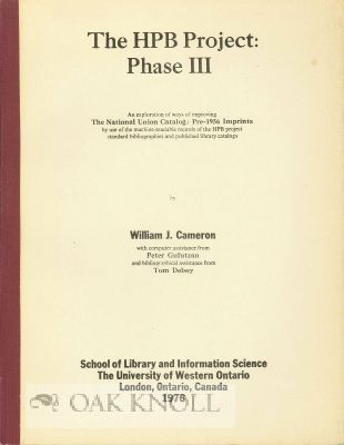 Order Nr. 115177 THE HPB PROJECT: PHASE III, AN EXPLORATION OF WAYS OF IMPROVING THE NATIONAL UNION CATALOG: PRE-1956 IMPRINTS BY USE OF THE MACHINE-READABLE RECORDS OF THE HPB PROJECT STANDARD BIBLIOGRAPHIES AND PUBLISHED LIBRARY CATALOGS. William J. Cameron.